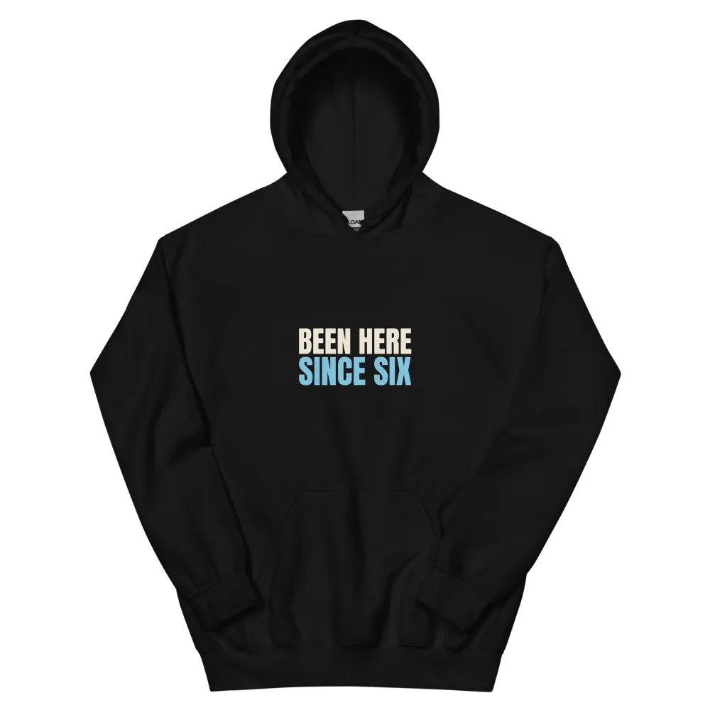 Been Here Since Six — Hoodie hoodie