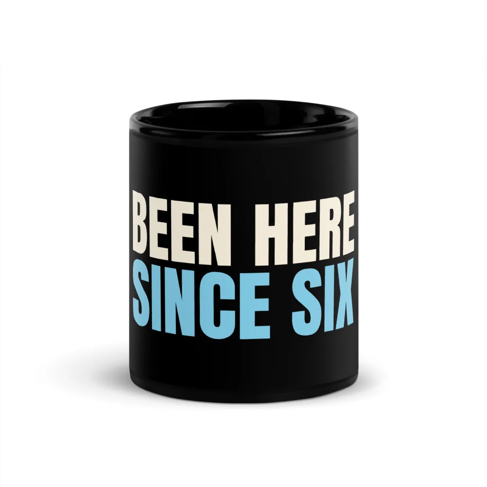 Been Here Since Six — Mug mug