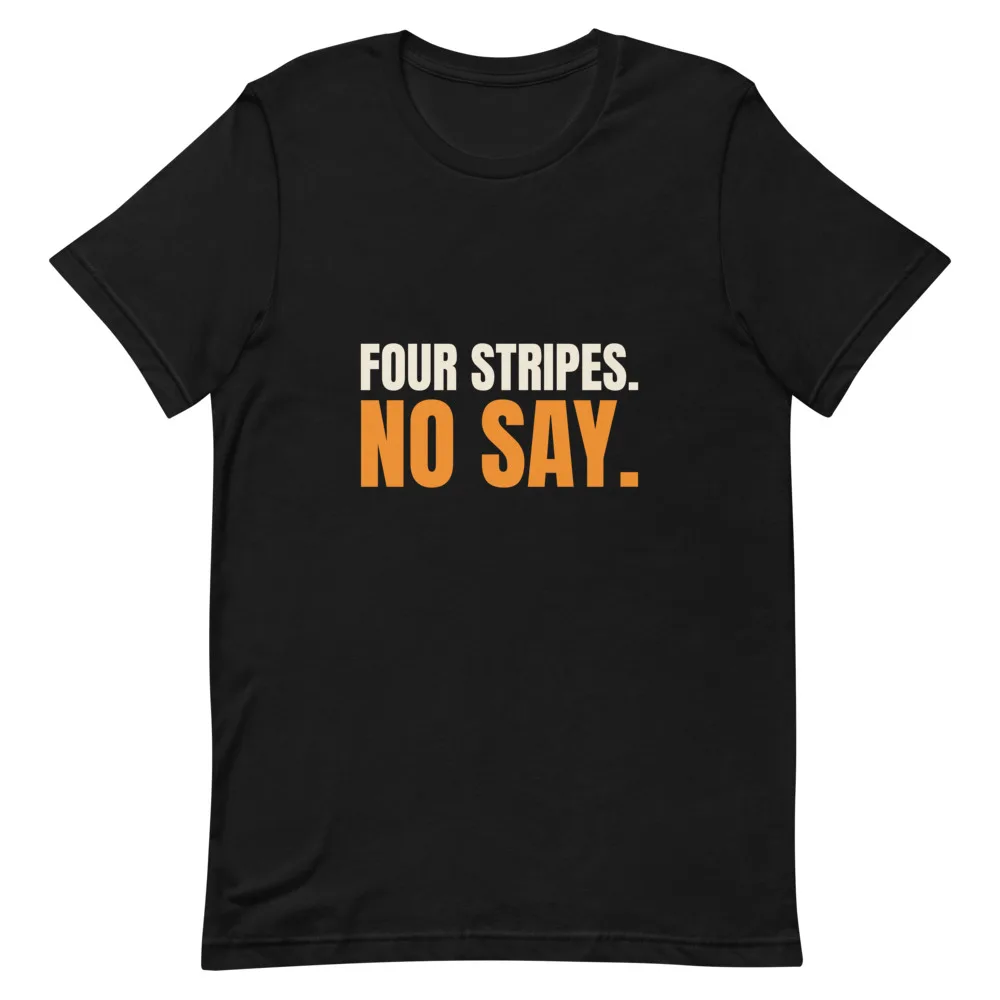 Four Stripes. No Say. t-shirt