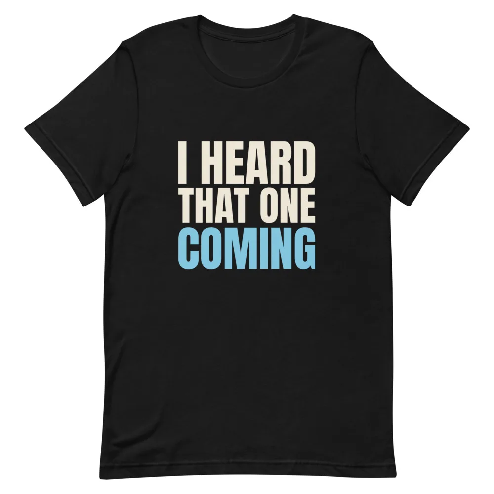 I Heard That One Coming t-shirt