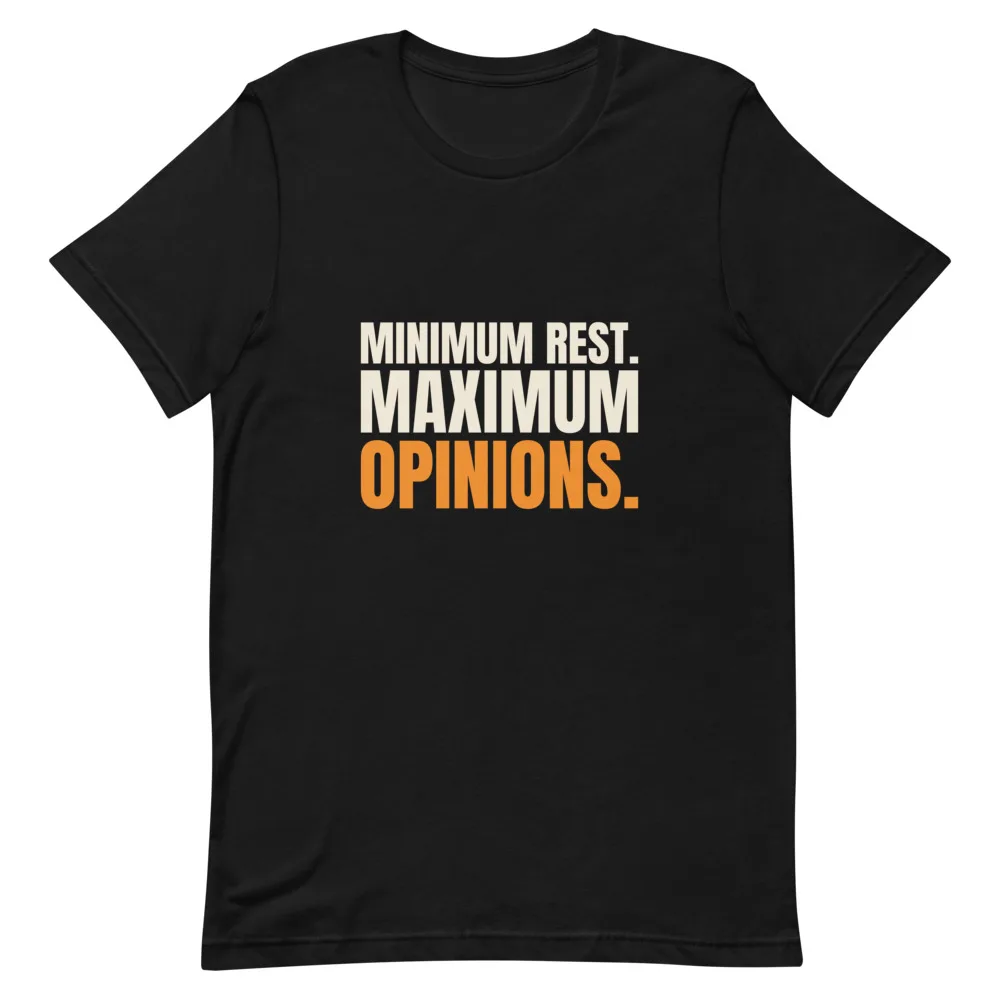 Minimum Rest. Maximum Opinions. t-shirt