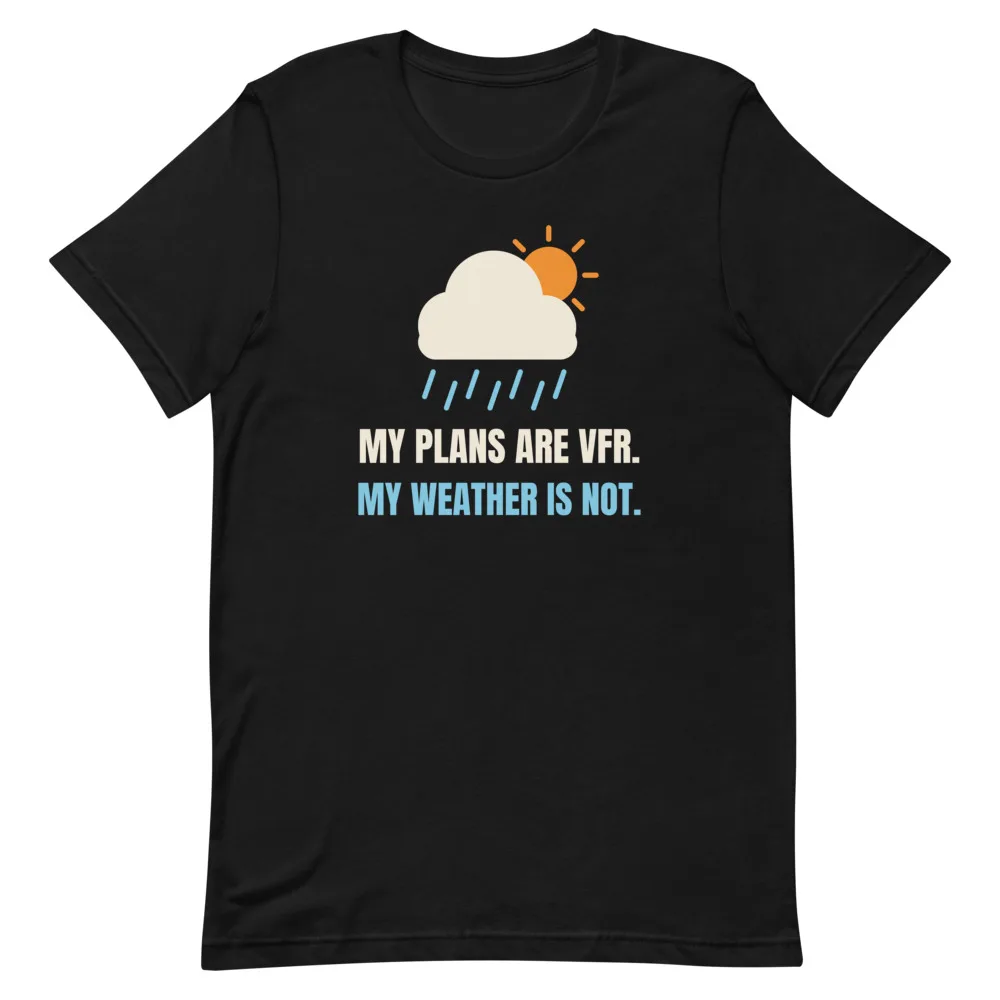 My Plans Are VFR. My Weather Is Not. t-shirt