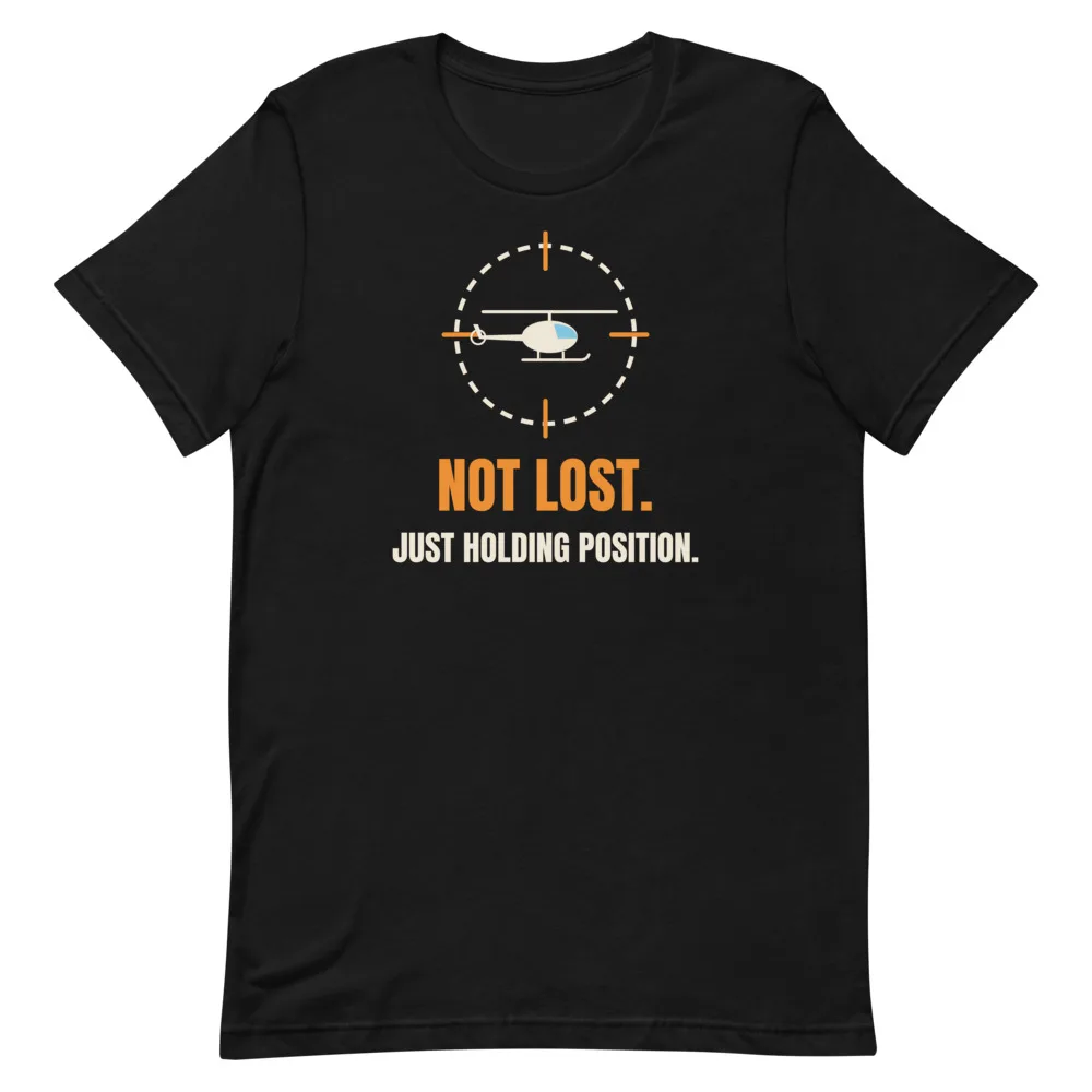 Not Lost. Just Holding Position. t-shirt