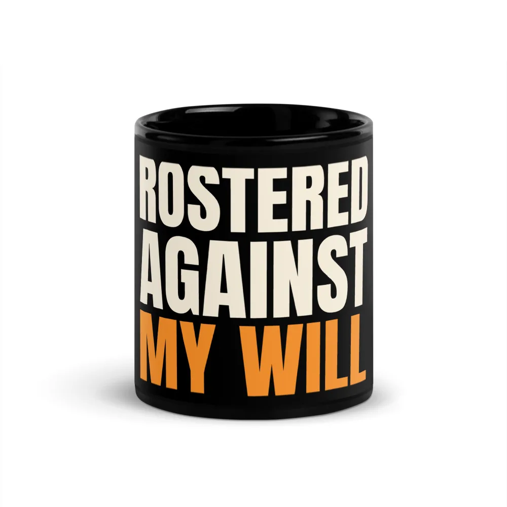 Rostered Against My Will — Mug mug