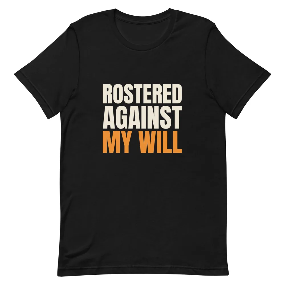 Rostered Against My Will t-shirt