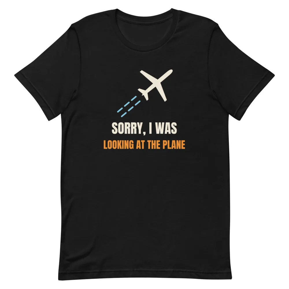 Sorry, I Was Looking At The Plane t-shirt